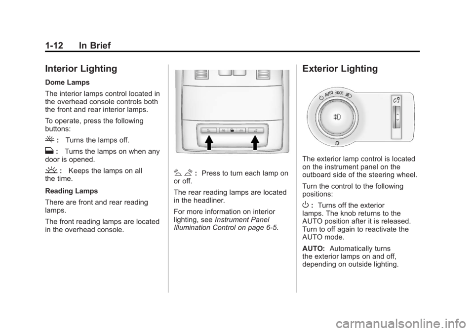 BUICK LACROSSE 2011 User Guide Black plate (12,1)Buick LaCrosse Owner Manual - 2011
1-12 In Brief
Interior Lighting
Dome Lamps
The interior lamps control located in
the overhead console controls both
the front and rear interior lam BUICK LACROSSE 2011 User Guide Black plate (12,1)Buick LaCrosse Owner Manual - 2011
1-12 In Brief
Interior Lighting
Dome Lamps
The interior lamps control located in
the overhead console controls both
the front and rear interior lam