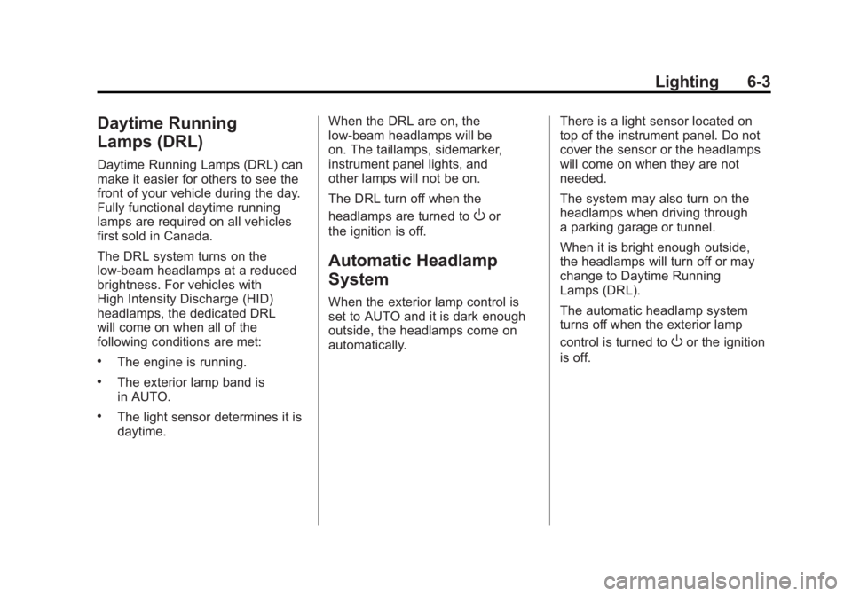 BUICK LACROSSE 2011  Owners Manual Black plate (3,1)Buick LaCrosse Owner Manual - 2011
Lighting 6-3
Daytime Running
Lamps (DRL)
Daytime Running Lamps (DRL) can
make it easier for others to see the
front of your vehicle during the day.
