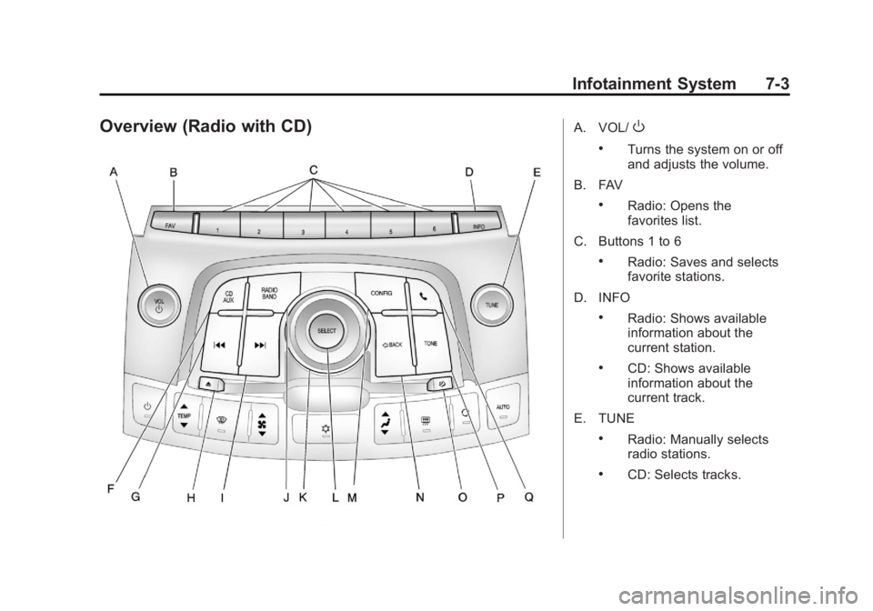 BUICK LACROSSE 2011 Owners Manual Black plate (3,1)Buick LaCrosse Owner Manual - 2011
Infotainment System 7-3
Overview (Radio with CD)A. VOL/O
.Turns the system on or off
and adjusts the volume.
B. FAV
.Radio: Opens the
favorites list BUICK LACROSSE 2011 Owners Manual Black plate (3,1)Buick LaCrosse Owner Manual - 2011
Infotainment System 7-3
Overview (Radio with CD)A. VOL/O
.Turns the system on or off
and adjusts the volume.
B. FAV
.Radio: Opens the
favorites list