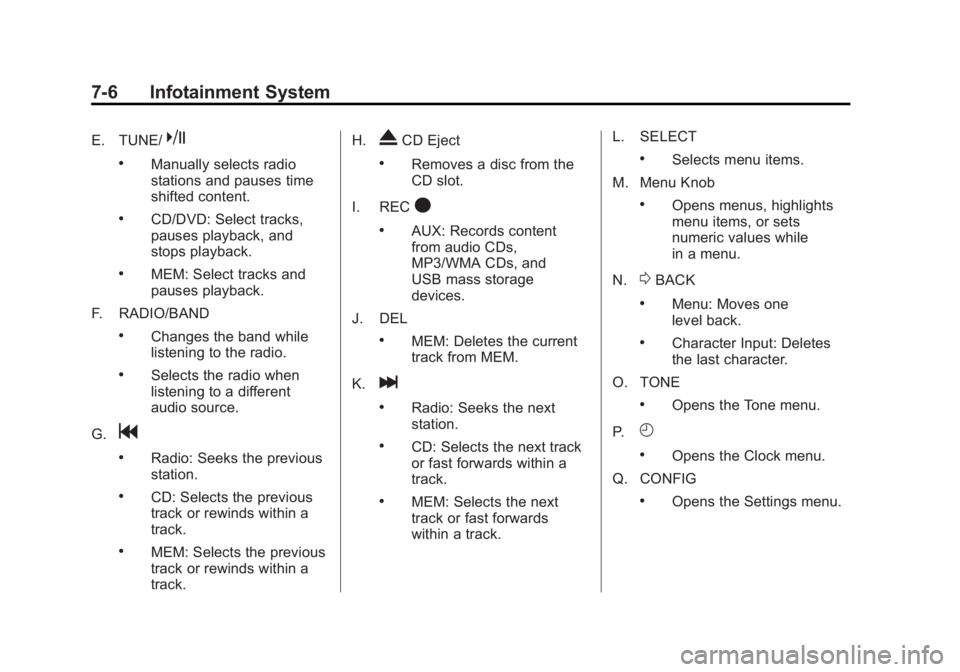 BUICK LACROSSE 2011  Owners Manual Black plate (6,1)Buick LaCrosse Owner Manual - 2011
7-6 Infotainment System
E. TUNE/k
.Manually selects radio
stations and pauses time
shifted content.
.CD/DVD: Select tracks,
pauses playback, and
sto