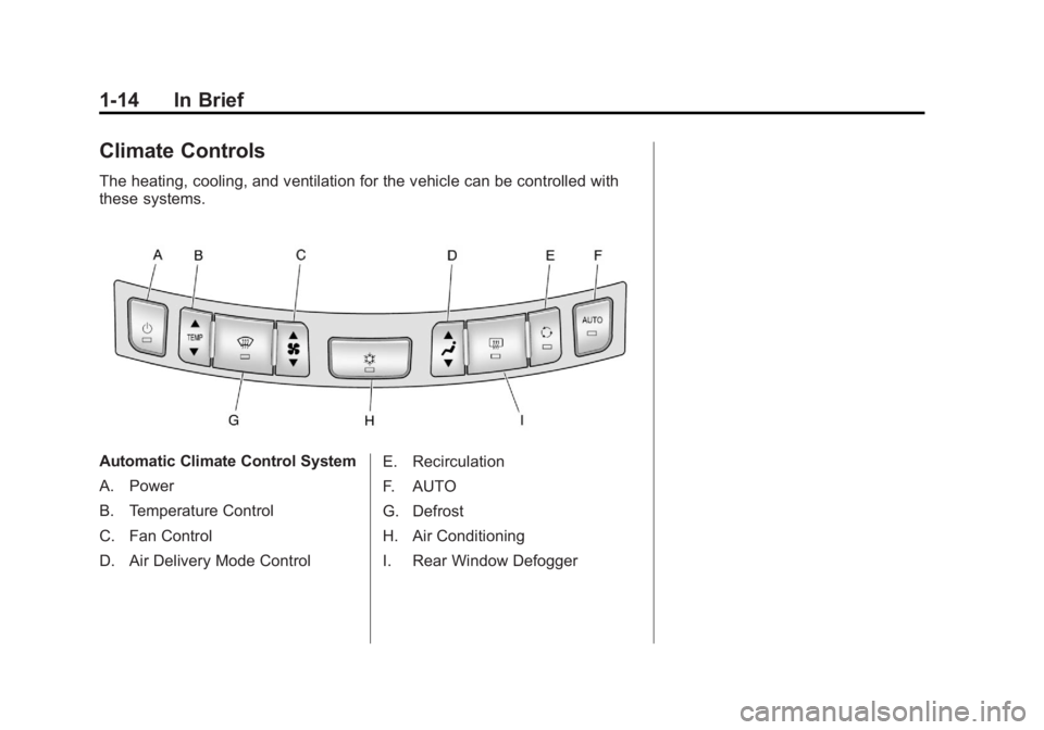 BUICK LACROSSE 2011 User Guide Black plate (14,1)Buick LaCrosse Owner Manual - 2011
1-14 In Brief
Climate Controls
The heating, cooling, and ventilation for the vehicle can be controlled with
these systems.
Automatic Climate Contro BUICK LACROSSE 2011 User Guide Black plate (14,1)Buick LaCrosse Owner Manual - 2011
1-14 In Brief
Climate Controls
The heating, cooling, and ventilation for the vehicle can be controlled with
these systems.
Automatic Climate Contro