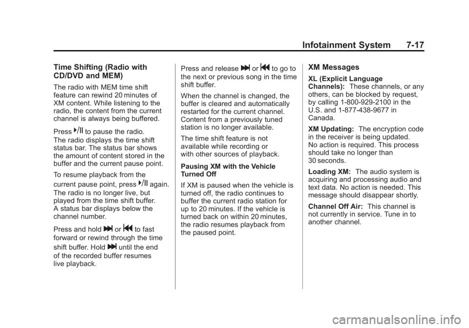 BUICK LACROSSE 2011  Owners Manual Black plate (17,1)Buick LaCrosse Owner Manual - 2011
Infotainment System 7-17
Time Shifting (Radio with
CD/DVD and MEM)
The radio with MEM time shift
feature can rewind 20 minutes of
XM content. While