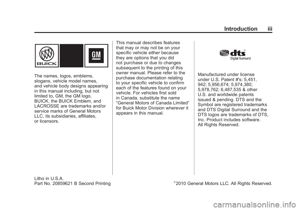 BUICK LACROSSE 2011 Owners Manual Black plate (3,1)Buick LaCrosse Owner Manual - 2011
Introduction iii
The names, logos, emblems,
slogans, vehicle model names,
and vehicle body designs appearing
in this manual including, but not
limit BUICK LACROSSE 2011 Owners Manual Black plate (3,1)Buick LaCrosse Owner Manual - 2011
Introduction iii
The names, logos, emblems,
slogans, vehicle model names,
and vehicle body designs appearing
in this manual including, but not
limit