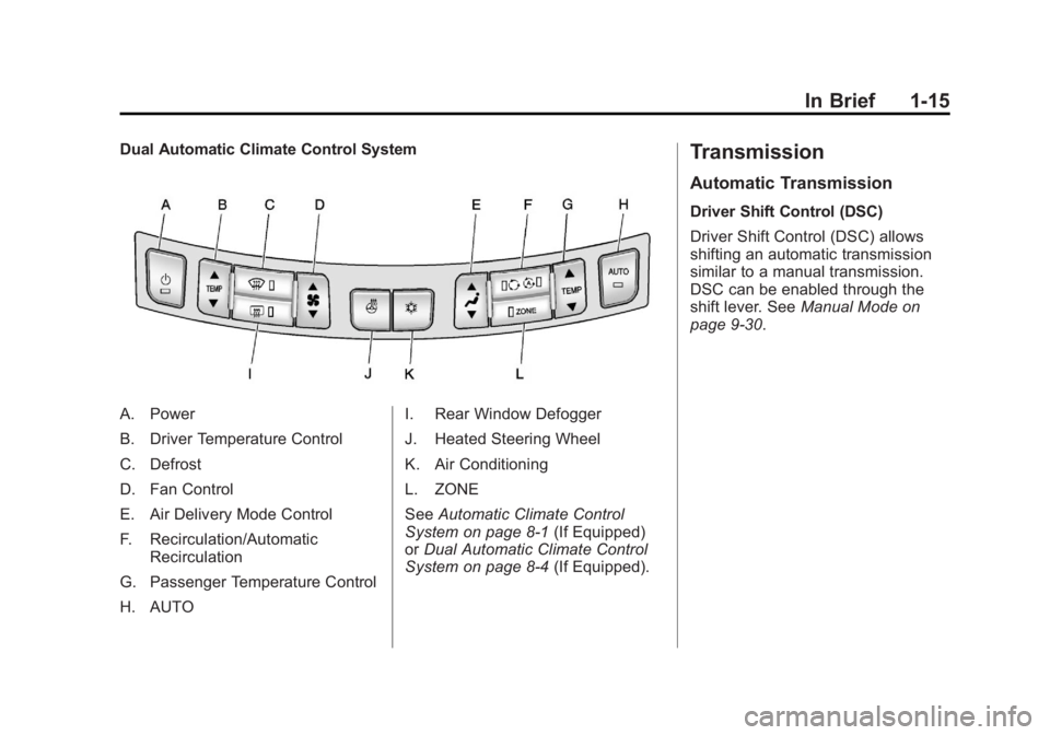 BUICK LACROSSE 2011 Owners Guide Black plate (15,1)Buick LaCrosse Owner Manual - 2011
In Brief 1-15
Dual Automatic Climate Control System
A. Power
B. Driver Temperature Control
C. Defrost
D. Fan Control
E. Air Delivery Mode Control
F BUICK LACROSSE 2011 Owners Guide Black plate (15,1)Buick LaCrosse Owner Manual - 2011
In Brief 1-15
Dual Automatic Climate Control System
A. Power
B. Driver Temperature Control
C. Defrost
D. Fan Control
E. Air Delivery Mode Control
F