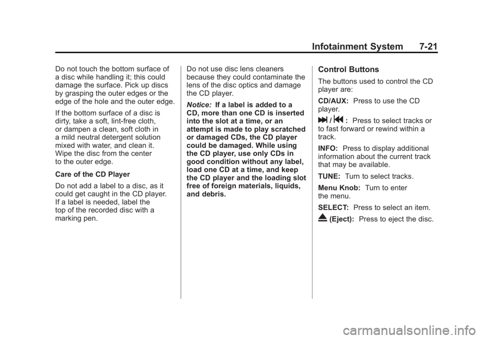 BUICK LACROSSE 2011  Owners Manual Black plate (21,1)Buick LaCrosse Owner Manual - 2011
Infotainment System 7-21
Do not touch the bottom surface of
a disc while handling it; this could
damage the surface. Pick up discs
by grasping the 