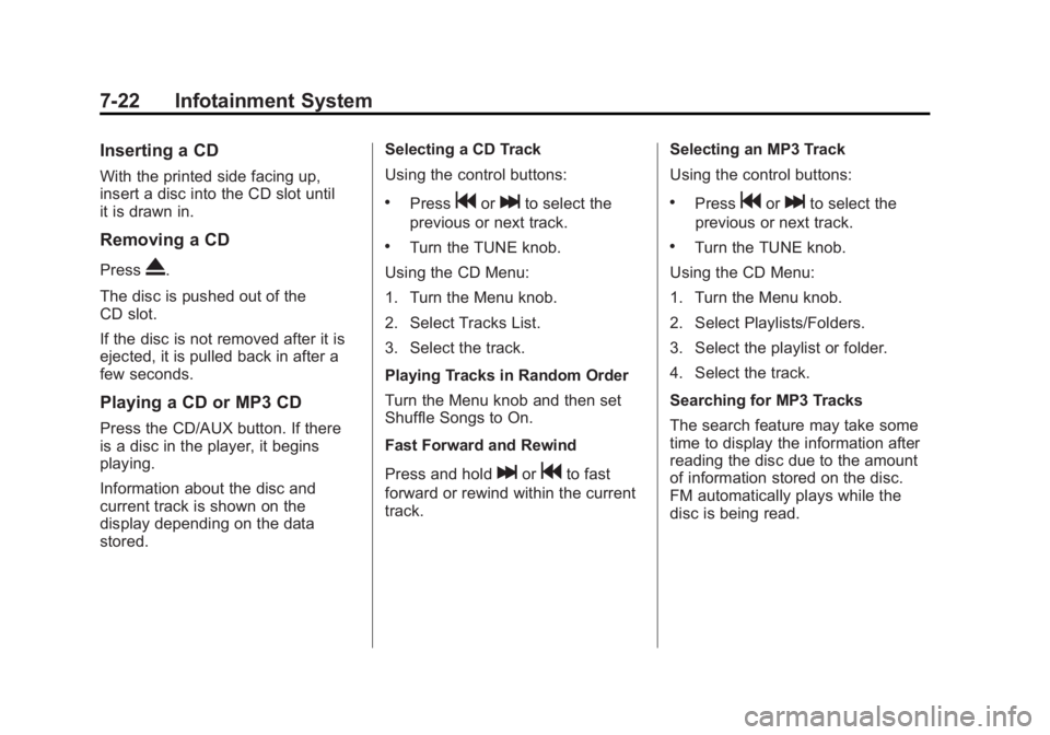 BUICK LACROSSE 2011  Owners Manual Black plate (22,1)Buick LaCrosse Owner Manual - 2011
7-22 Infotainment System
Inserting a CD
With the printed side facing up,
insert a disc into the CD slot until
it is drawn in.
Removing a CD
PressX.