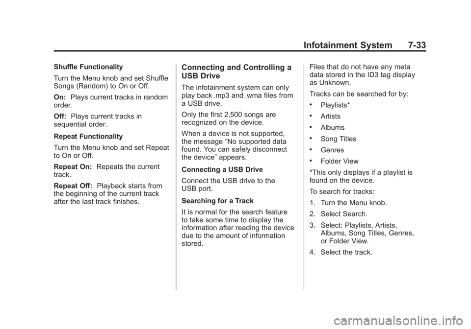 BUICK LACROSSE 2011  Owners Manual Black plate (33,1)Buick LaCrosse Owner Manual - 2011
Infotainment System 7-33
Shuffle Functionality
Turn the Menu knob and set Shuffle
Songs (Random) to On or Off.
On:Plays current tracks in random
or