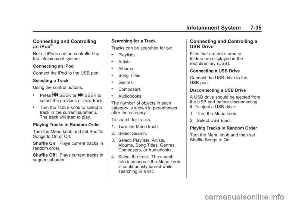 BUICK LACROSSE 2011 User Guide Black plate (35,1)Buick LaCrosse Owner Manual - 2011
Infotainment System 7-35
Connecting and Controlling
an iPod®
Not all iPods can be controlled by
the infotainment system.
Connecting an iPod
Connec
