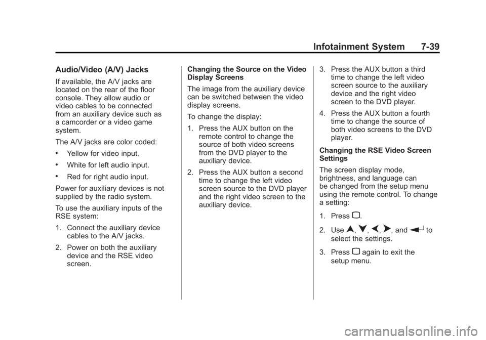 BUICK LACROSSE 2011  Owners Manual Black plate (39,1)Buick LaCrosse Owner Manual - 2011
Infotainment System 7-39
Audio/Video (A/V) Jacks
If available, the A/V jacks are
located on the rear of the floor
console. They allow audio or
vide