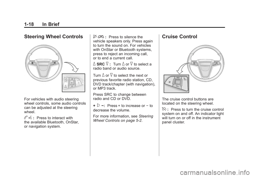 BUICK LACROSSE 2011 Owners Guide Black plate (18,1)Buick LaCrosse Owner Manual - 2011
1-18 In Brief
Steering Wheel Controls
For vehicles with audio steering
wheel controls, some audio controls
can be adjusted at the steering
wheel.
b BUICK LACROSSE 2011 Owners Guide Black plate (18,1)Buick LaCrosse Owner Manual - 2011
1-18 In Brief
Steering Wheel Controls
For vehicles with audio steering
wheel controls, some audio controls
can be adjusted at the steering
wheel.
b