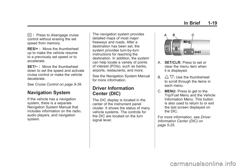 BUICK LACROSSE 2011  Owners Manual Black plate (19,1)Buick LaCrosse Owner Manual - 2011
In Brief 1-19
\:Press to disengage cruise
control without erasing the set
speed from memory.
RES/+ : Move the thumbwheel
up to make the vehicle res