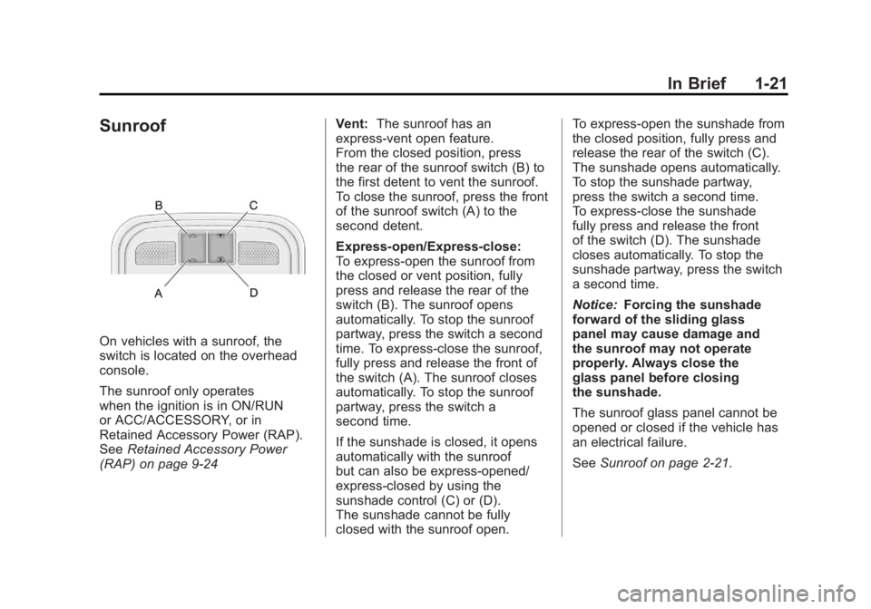 BUICK LACROSSE 2011 Owners Guide Black plate (21,1)Buick LaCrosse Owner Manual - 2011
In Brief 1-21
Sunroof
On vehicles with a sunroof, the
switch is located on the overhead
console.
The sunroof only operates
when the ignition is in BUICK LACROSSE 2011 Owners Guide Black plate (21,1)Buick LaCrosse Owner Manual - 2011
In Brief 1-21
Sunroof
On vehicles with a sunroof, the
switch is located on the overhead
console.
The sunroof only operates
when the ignition is in