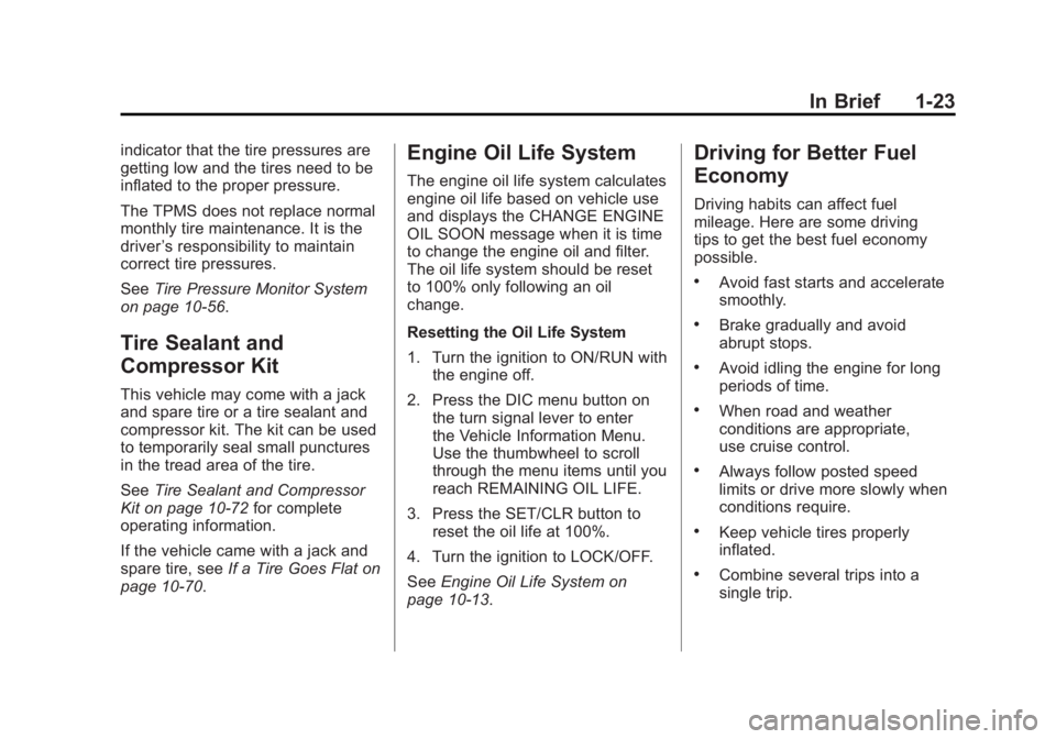 BUICK LACROSSE 2011  Owners Manual Black plate (23,1)Buick LaCrosse Owner Manual - 2011
In Brief 1-23
indicator that the tire pressures are
getting low and the tires need to be
inflated to the proper pressure.
The TPMS does not replace