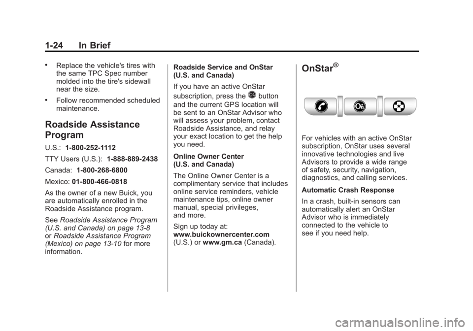 BUICK LACROSSE 2011 Owners Manual Black plate (24,1)Buick LaCrosse Owner Manual - 2011
1-24 In Brief
.Replace the vehicle's tires with
the same TPC Spec number
molded into the tire's sidewall
near the size.
.Follow recommended BUICK LACROSSE 2011 Owners Manual Black plate (24,1)Buick LaCrosse Owner Manual - 2011
1-24 In Brief
.Replace the vehicle's tires with
the same TPC Spec number
molded into the tire's sidewall
near the size.
.Follow recommended