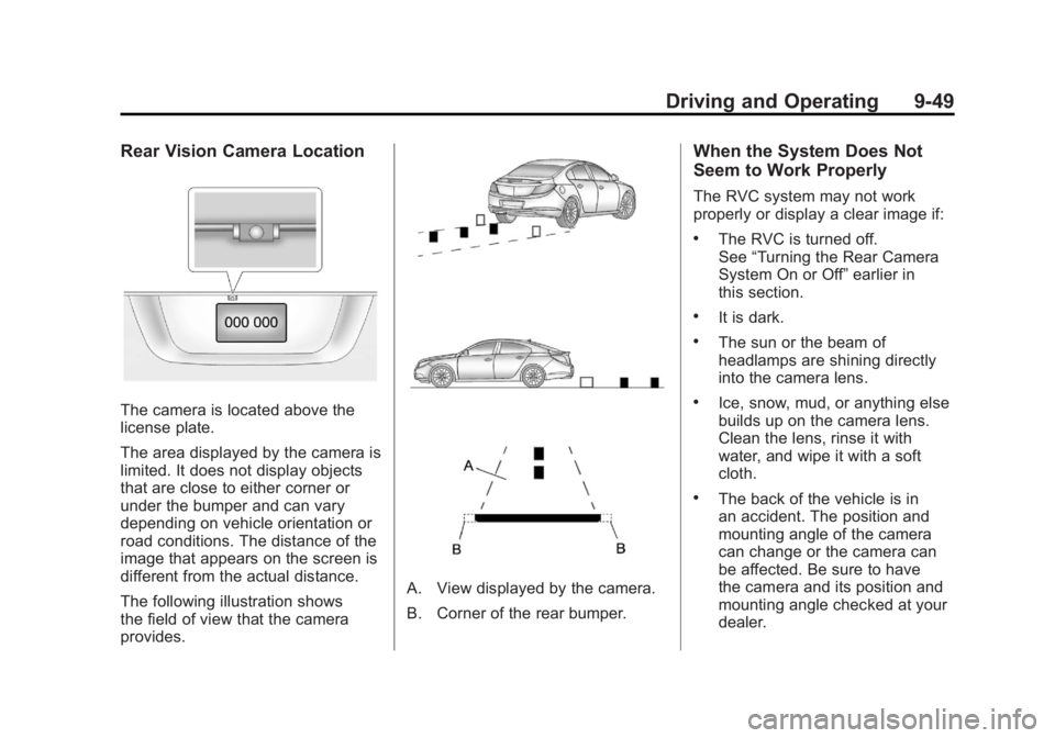 BUICK LACROSSE 2011 Owners Manual Black plate (49,1)Buick LaCrosse Owner Manual - 2011
Driving and Operating 9-49
Rear Vision Camera Location
The camera is located above the
license plate.
The area displayed by the camera is
limited. BUICK LACROSSE 2011 Owners Manual Black plate (49,1)Buick LaCrosse Owner Manual - 2011
Driving and Operating 9-49
Rear Vision Camera Location
The camera is located above the
license plate.
The area displayed by the camera is
limited.