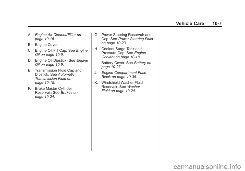 BUICK LACROSSE 2011 Owners Manual Black plate (7,1)Buick LaCrosse Owner Manual - 2011
Vehicle Care 10-7
A.Engine Air Cleaner/Filter on
page 10‑15.
B. Engine Cover.
C. Engine Oil Fill Cap. See Engine
Oil on page 10‑9.
D. Engine Oil BUICK LACROSSE 2011 Owners Manual Black plate (7,1)Buick LaCrosse Owner Manual - 2011
Vehicle Care 10-7
A.Engine Air Cleaner/Filter on
page 10‑15.
B. Engine Cover.
C. Engine Oil Fill Cap. See Engine
Oil on page 10‑9.
D. Engine Oil