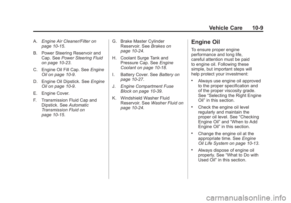 BUICK LACROSSE 2011 Owners Manual Black plate (9,1)Buick LaCrosse Owner Manual - 2011
Vehicle Care 10-9
A.Engine Air Cleaner/Filter on
page 10‑15.
B. Power Steering Reservoir and Cap. See Power Steering Fluid
on page 10‑23.
C. Eng BUICK LACROSSE 2011 Owners Manual Black plate (9,1)Buick LaCrosse Owner Manual - 2011
Vehicle Care 10-9
A.Engine Air Cleaner/Filter on
page 10‑15.
B. Power Steering Reservoir and Cap. See Power Steering Fluid
on page 10‑23.
C. Eng
