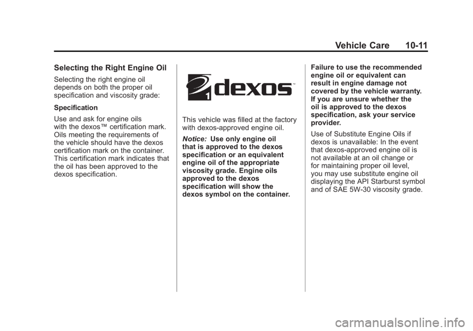 BUICK LACROSSE 2011 Owners Manual Black plate (11,1)Buick LaCrosse Owner Manual - 2011
Vehicle Care 10-11
Selecting the Right Engine Oil
Selecting the right engine oil
depends on both the proper oil
specification and viscosity grade:
BUICK LACROSSE 2011 Owners Manual Black plate (11,1)Buick LaCrosse Owner Manual - 2011
Vehicle Care 10-11
Selecting the Right Engine Oil
Selecting the right engine oil
depends on both the proper oil
specification and viscosity grade: