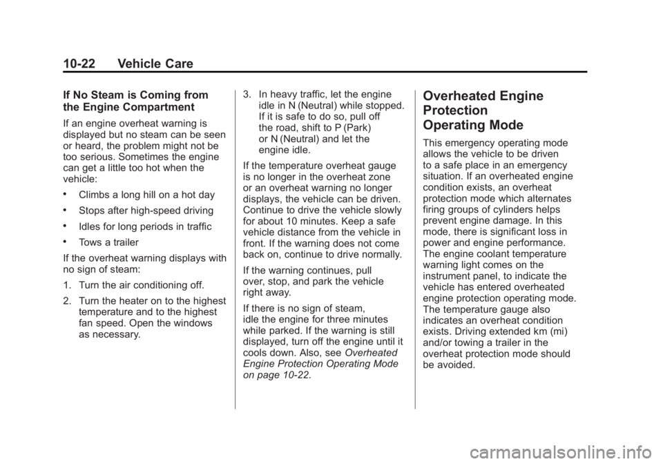 BUICK LACROSSE 2011 Owners Manual Black plate (22,1)Buick LaCrosse Owner Manual - 2011
10-22 Vehicle Care
If No Steam is Coming from
the Engine Compartment
If an engine overheat warning is
displayed but no steam can be seen
or heard, BUICK LACROSSE 2011 Owners Manual Black plate (22,1)Buick LaCrosse Owner Manual - 2011
10-22 Vehicle Care
If No Steam is Coming from
the Engine Compartment
If an engine overheat warning is
displayed but no steam can be seen
or heard,