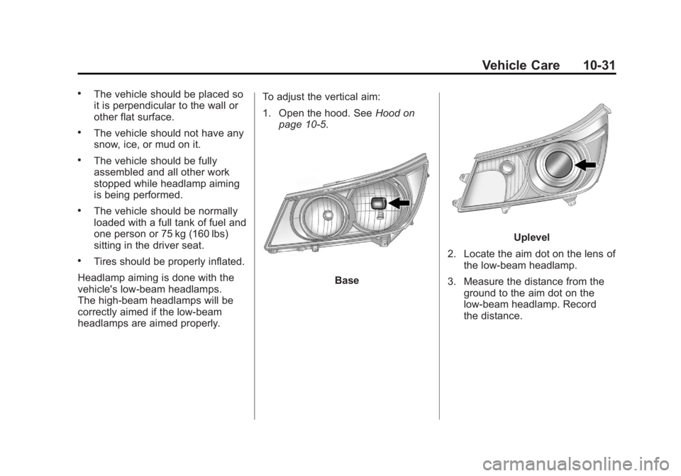 BUICK LACROSSE 2011 Owners Manual Black plate (31,1)Buick LaCrosse Owner Manual - 2011
Vehicle Care 10-31
.The vehicle should be placed so
it is perpendicular to the wall or
other flat surface.
.The vehicle should not have any
snow, i BUICK LACROSSE 2011 Owners Manual Black plate (31,1)Buick LaCrosse Owner Manual - 2011
Vehicle Care 10-31
.The vehicle should be placed so
it is perpendicular to the wall or
other flat surface.
.The vehicle should not have any
snow, i