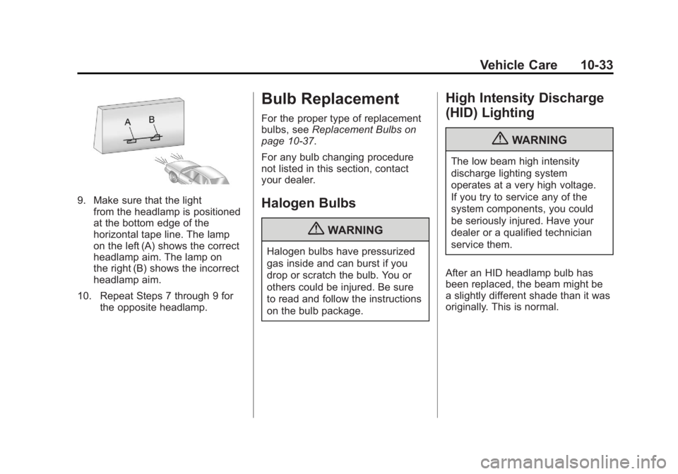 BUICK LACROSSE 2011 Owners Manual Black plate (33,1)Buick LaCrosse Owner Manual - 2011
Vehicle Care 10-33
9. Make sure that the lightfrom the headlamp is positioned
at the bottom edge of the
horizontal tape line. The lamp
on the left BUICK LACROSSE 2011 Owners Manual Black plate (33,1)Buick LaCrosse Owner Manual - 2011
Vehicle Care 10-33
9. Make sure that the lightfrom the headlamp is positioned
at the bottom edge of the
horizontal tape line. The lamp
on the left