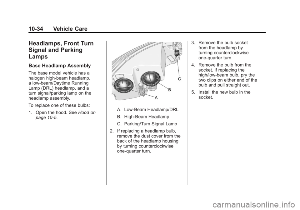 BUICK LACROSSE 2011 Owners Manual Black plate (34,1)Buick LaCrosse Owner Manual - 2011
10-34 Vehicle Care
Headlamps, Front Turn
Signal and Parking
Lamps
Base Headlamp Assembly
The base model vehicle has a
halogen high-beam headlamp,
a BUICK LACROSSE 2011 Owners Manual Black plate (34,1)Buick LaCrosse Owner Manual - 2011
10-34 Vehicle Care
Headlamps, Front Turn
Signal and Parking
Lamps
Base Headlamp Assembly
The base model vehicle has a
halogen high-beam headlamp,
a