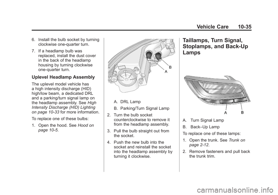 BUICK LACROSSE 2011 Owners Manual Black plate (35,1)Buick LaCrosse Owner Manual - 2011
Vehicle Care 10-35
6. Install the bulb socket by turningclockwise one‐quarter turn.
7. If a headlamp bulb was replaced, install the dust cover
in BUICK LACROSSE 2011 Owners Manual Black plate (35,1)Buick LaCrosse Owner Manual - 2011
Vehicle Care 10-35
6. Install the bulb socket by turningclockwise one‐quarter turn.
7. If a headlamp bulb was replaced, install the dust cover
in