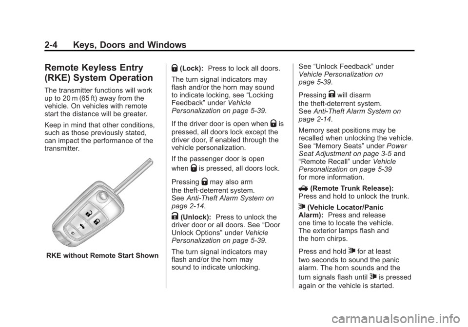 BUICK LACROSSE 2011 Owners Guide Black plate (4,1)Buick LaCrosse Owner Manual - 2011
2-4 Keys, Doors and Windows
Remote Keyless Entry
(RKE) System Operation
The transmitter functions will work
up to 20 m (65 ft) away from the
vehicle BUICK LACROSSE 2011 Owners Guide Black plate (4,1)Buick LaCrosse Owner Manual - 2011
2-4 Keys, Doors and Windows
Remote Keyless Entry
(RKE) System Operation
The transmitter functions will work
up to 20 m (65 ft) away from the
vehicle