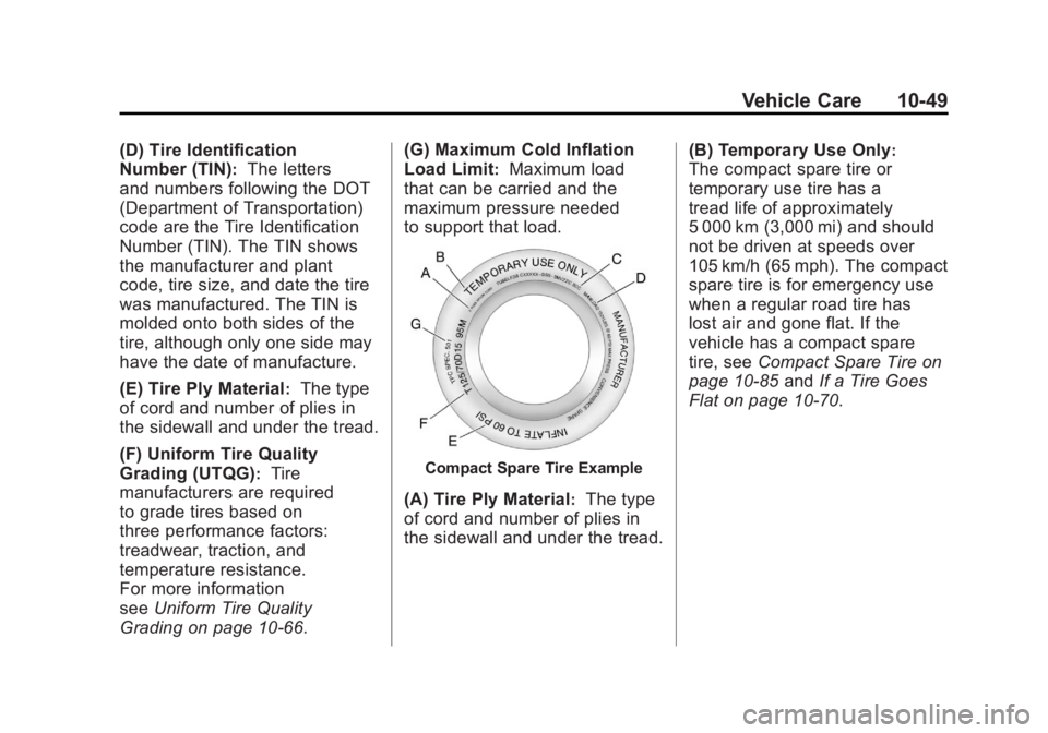 BUICK LACROSSE 2011 Owners Manual Black plate (49,1)Buick LaCrosse Owner Manual - 2011
Vehicle Care 10-49
(D) Tire Identification
Number (TIN)
:The letters
and numbers following the DOT
(Department of Transportation)
code are the Tire BUICK LACROSSE 2011 Owners Manual Black plate (49,1)Buick LaCrosse Owner Manual - 2011
Vehicle Care 10-49
(D) Tire Identification
Number (TIN)
:The letters
and numbers following the DOT
(Department of Transportation)
code are the Tire