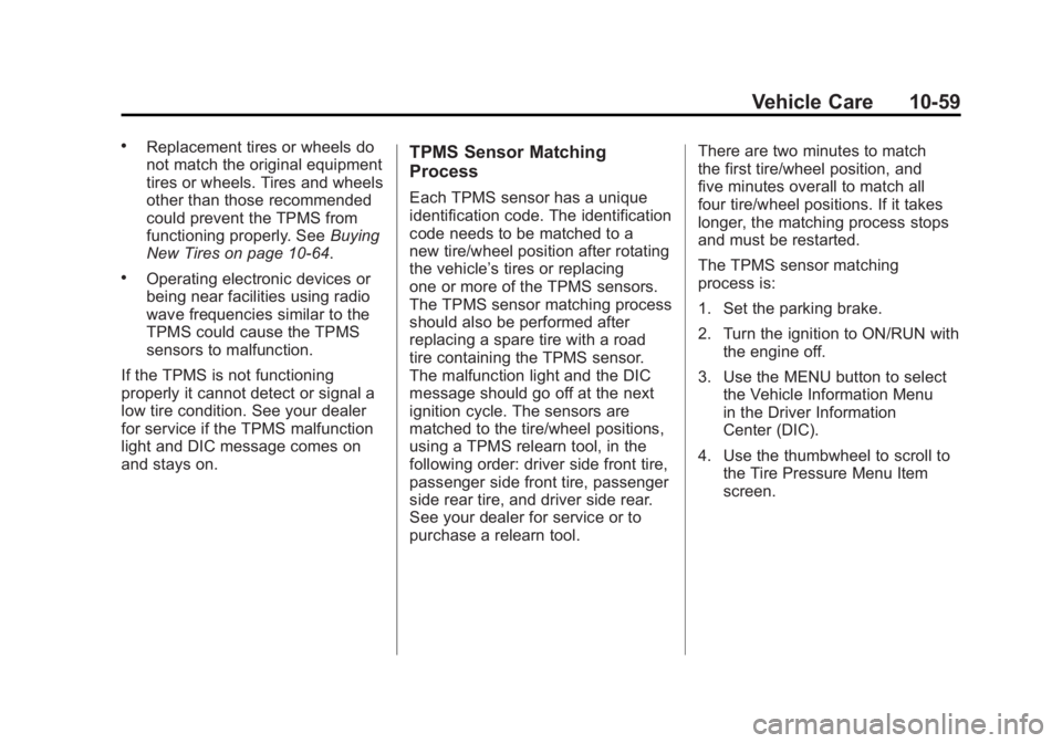 BUICK LACROSSE 2011 Owners Guide Black plate (59,1)Buick LaCrosse Owner Manual - 2011
Vehicle Care 10-59
.Replacement tires or wheels do
not match the original equipment
tires or wheels. Tires and wheels
other than those recommended
BUICK LACROSSE 2011 Owners Guide Black plate (59,1)Buick LaCrosse Owner Manual - 2011
Vehicle Care 10-59
.Replacement tires or wheels do
not match the original equipment
tires or wheels. Tires and wheels
other than those recommended