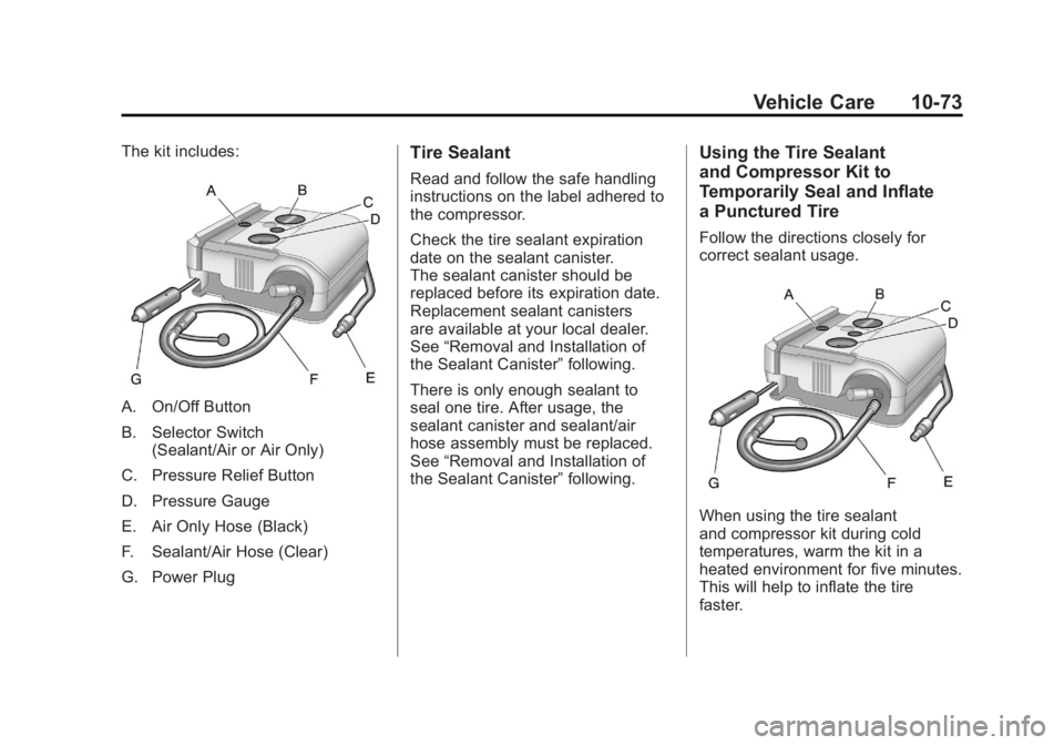 BUICK LACROSSE 2011 Owners Manual Black plate (73,1)Buick LaCrosse Owner Manual - 2011
Vehicle Care 10-73
The kit includes:
A. On/Off Button
B. Selector Switch(Sealant/Air or Air Only)
C. Pressure Relief Button
D. Pressure Gauge
E. Ai BUICK LACROSSE 2011 Owners Manual Black plate (73,1)Buick LaCrosse Owner Manual - 2011
Vehicle Care 10-73
The kit includes:
A. On/Off Button
B. Selector Switch(Sealant/Air or Air Only)
C. Pressure Relief Button
D. Pressure Gauge
E. Ai