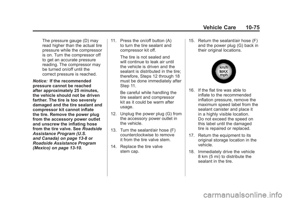 BUICK LACROSSE 2011 Owners Manual Black plate (75,1)Buick LaCrosse Owner Manual - 2011
Vehicle Care 10-75
The pressure gauge (D) may
read higher than the actual tire
pressure while the compressor
is on. Turn the compressor off
to get BUICK LACROSSE 2011 Owners Manual Black plate (75,1)Buick LaCrosse Owner Manual - 2011
Vehicle Care 10-75
The pressure gauge (D) may
read higher than the actual tire
pressure while the compressor
is on. Turn the compressor off
to get