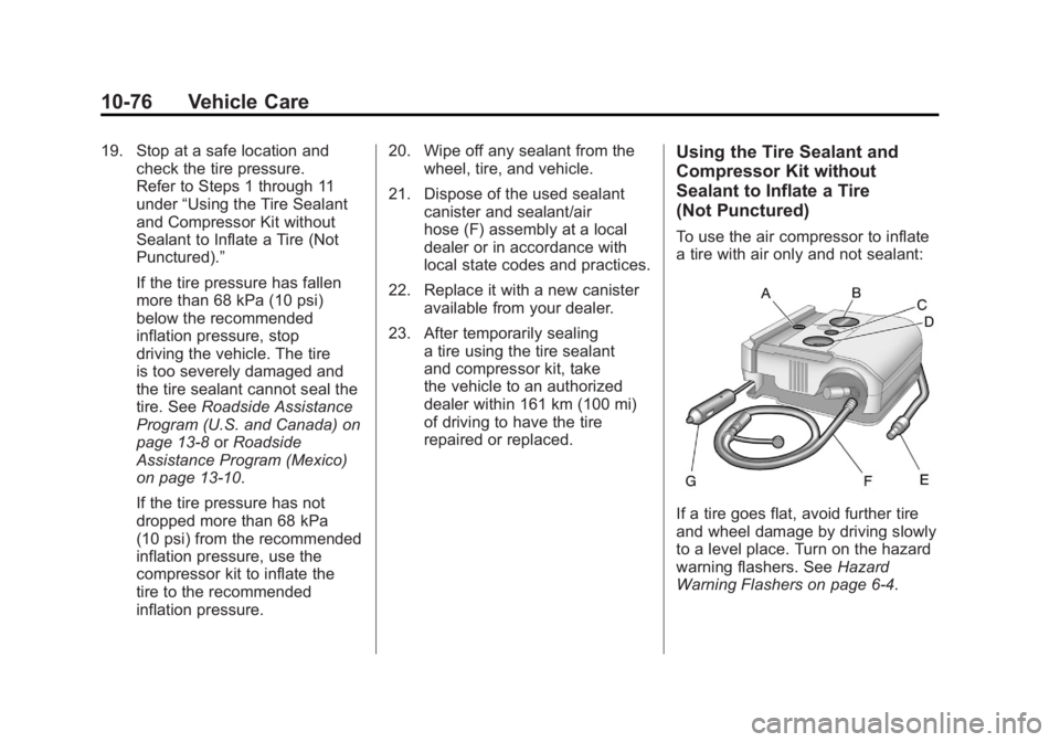 BUICK LACROSSE 2011 Owners Manual Black plate (76,1)Buick LaCrosse Owner Manual - 2011
10-76 Vehicle Care
19. Stop at a safe location andcheck the tire pressure.
Refer to Steps 1 through 11
under “Using the Tire Sealant
and Compress BUICK LACROSSE 2011 Owners Manual Black plate (76,1)Buick LaCrosse Owner Manual - 2011
10-76 Vehicle Care
19. Stop at a safe location andcheck the tire pressure.
Refer to Steps 1 through 11
under “Using the Tire Sealant
and Compress