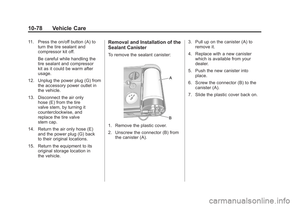BUICK LACROSSE 2011 Owners Manual Black plate (78,1)Buick LaCrosse Owner Manual - 2011
10-78 Vehicle Care
11. Press the on/off button (A) toturn the tire sealant and
compressor kit off.
Be careful while handling the
tire sealant and c BUICK LACROSSE 2011 Owners Manual Black plate (78,1)Buick LaCrosse Owner Manual - 2011
10-78 Vehicle Care
11. Press the on/off button (A) toturn the tire sealant and
compressor kit off.
Be careful while handling the
tire sealant and c