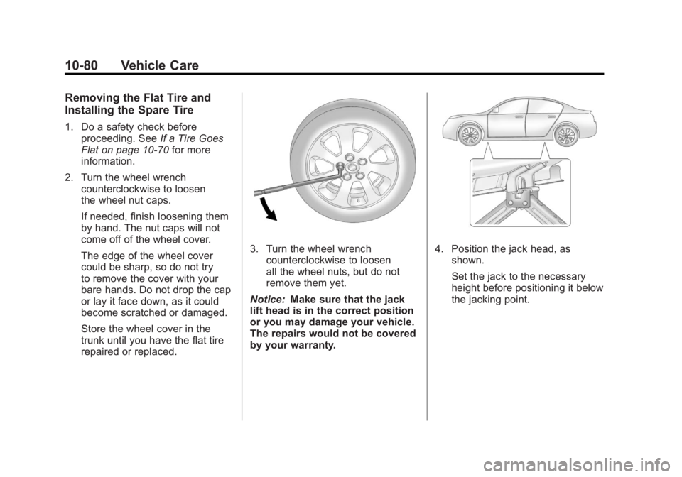 BUICK LACROSSE 2011 Owners Manual Black plate (80,1)Buick LaCrosse Owner Manual - 2011
10-80 Vehicle Care
Removing the Flat Tire and
Installing the Spare Tire
1. Do a safety check beforeproceeding. See If a Tire Goes
Flat on page 10†BUICK LACROSSE 2011 Owners Manual Black plate (80,1)Buick LaCrosse Owner Manual - 2011
10-80 Vehicle Care
Removing the Flat Tire and
Installing the Spare Tire
1. Do a safety check beforeproceeding. See If a Tire Goes
Flat on page 10â€