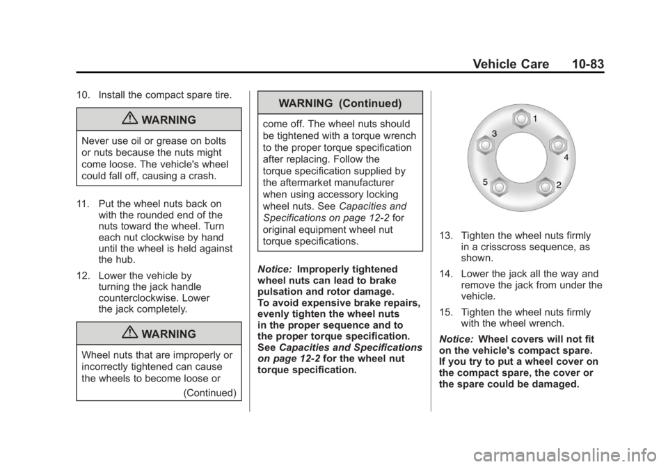 BUICK LACROSSE 2011 Owners Manual Black plate (83,1)Buick LaCrosse Owner Manual - 2011
Vehicle Care 10-83
10. Install the compact spare tire.
{WARNING
Never use oil or grease on bolts
or nuts because the nuts might
come loose. The veh BUICK LACROSSE 2011 Owners Manual Black plate (83,1)Buick LaCrosse Owner Manual - 2011
Vehicle Care 10-83
10. Install the compact spare tire.
{WARNING
Never use oil or grease on bolts
or nuts because the nuts might
come loose. The veh