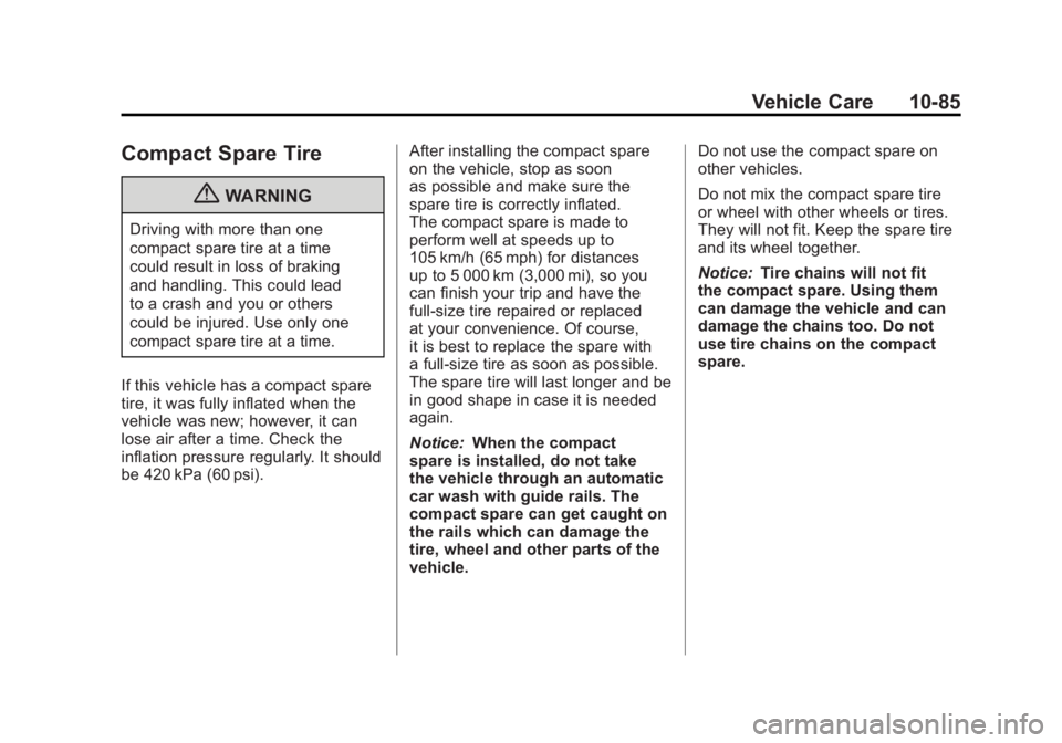 BUICK LACROSSE 2011 Owners Manual Black plate (85,1)Buick LaCrosse Owner Manual - 2011
Vehicle Care 10-85
Compact Spare Tire
{WARNING
Driving with more than one
compact spare tire at a time
could result in loss of braking
and handling BUICK LACROSSE 2011 Owners Manual Black plate (85,1)Buick LaCrosse Owner Manual - 2011
Vehicle Care 10-85
Compact Spare Tire
{WARNING
Driving with more than one
compact spare tire at a time
could result in loss of braking
and handling