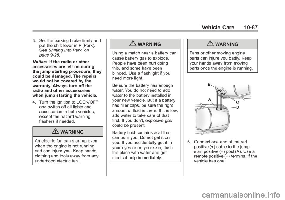 BUICK LACROSSE 2011  Owners Manual Black plate (87,1)Buick LaCrosse Owner Manual - 2011
Vehicle Care 10-87
3. Set the parking brake firmly andput the shift lever in P (Park).
See Shifting Into Park on
page 9‑25.
Notice: If the radio 