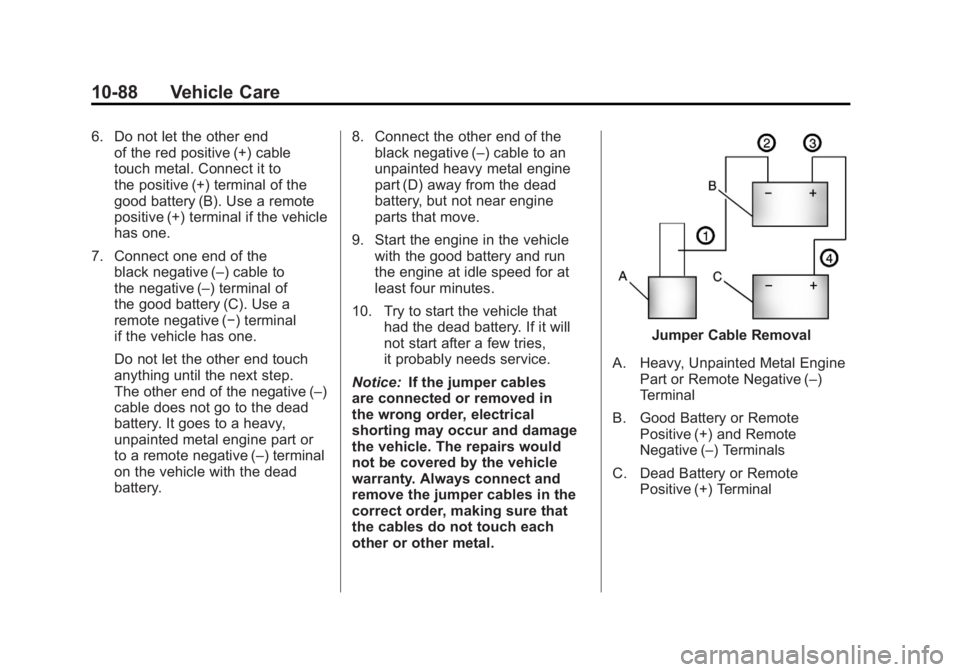 BUICK LACROSSE 2011  Owners Manual Black plate (88,1)Buick LaCrosse Owner Manual - 2011
10-88 Vehicle Care
6. Do not let the other endof the red positive (+) cable
touch metal. Connect it to
the positive (+) terminal of the
good batter