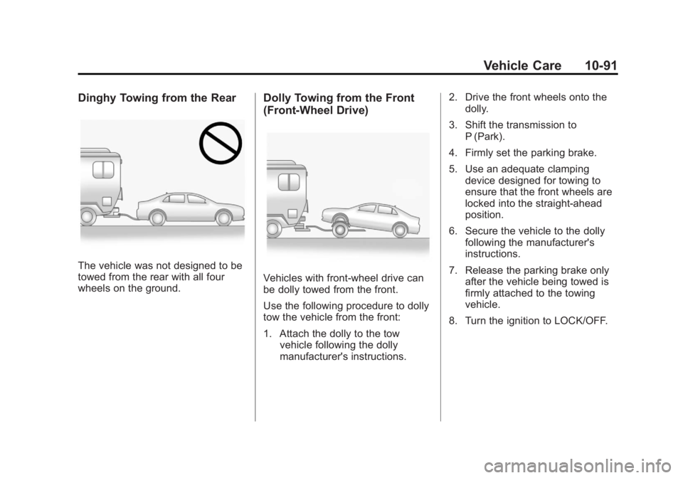 BUICK LACROSSE 2011 Owners Manual Black plate (91,1)Buick LaCrosse Owner Manual - 2011
Vehicle Care 10-91
Dinghy Towing from the Rear
The vehicle was not designed to be
towed from the rear with all four
wheels on the ground.
Dolly Tow BUICK LACROSSE 2011 Owners Manual Black plate (91,1)Buick LaCrosse Owner Manual - 2011
Vehicle Care 10-91
Dinghy Towing from the Rear
The vehicle was not designed to be
towed from the rear with all four
wheels on the ground.
Dolly Tow