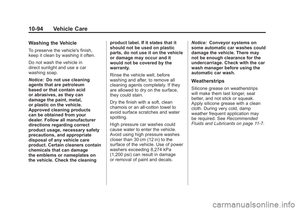 BUICK LACROSSE 2011 Owners Manual Black plate (94,1)Buick LaCrosse Owner Manual - 2011
10-94 Vehicle Care
Washing the Vehicle
To preserve the vehicle's finish,
keep it clean by washing it often.
Do not wash the vehicle in
direct s BUICK LACROSSE 2011 Owners Manual Black plate (94,1)Buick LaCrosse Owner Manual - 2011
10-94 Vehicle Care
Washing the Vehicle
To preserve the vehicle's finish,
keep it clean by washing it often.
Do not wash the vehicle in
direct s
