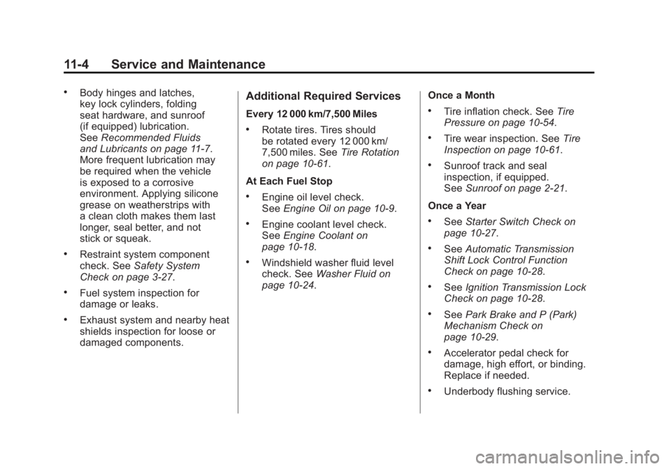 BUICK LACROSSE 2011  Owners Manual Black plate (4,1)Buick LaCrosse Owner Manual - 2011
11-4 Service and Maintenance
.Body hinges and latches,
key lock cylinders, folding
seat hardware, and sunroof
(if equipped) lubrication.
SeeRecommen