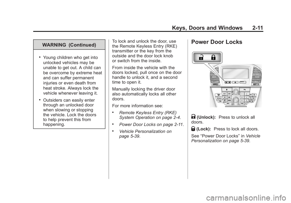 BUICK LACROSSE 2011  Owners Manual Black plate (11,1)Buick LaCrosse Owner Manual - 2011
Keys, Doors and Windows 2-11
WARNING (Continued)
.Young children who get into
unlocked vehicles may be
unable to get out. A child can
be overcome b