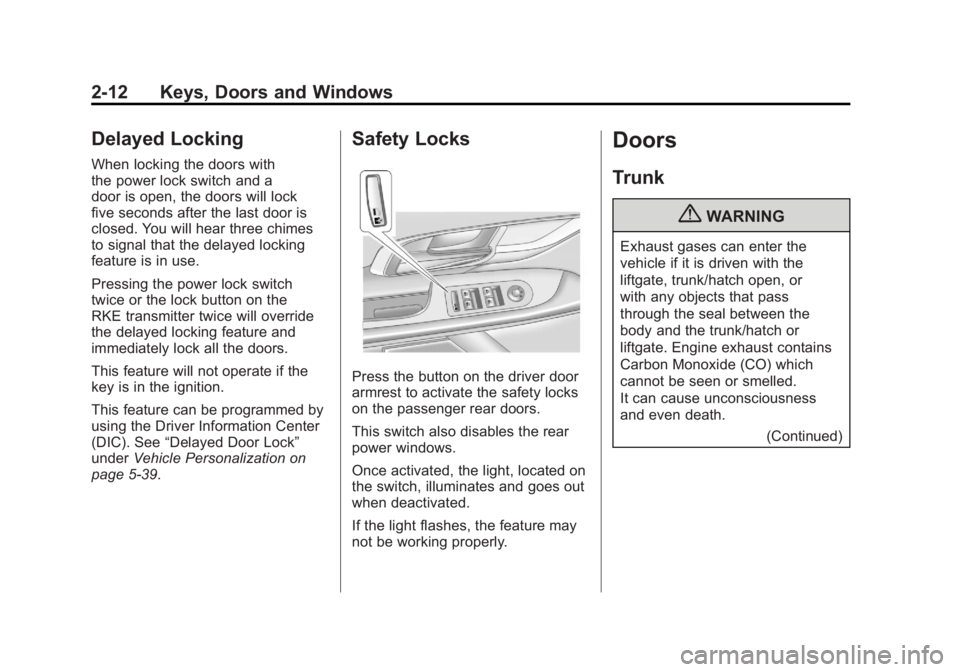 BUICK LACROSSE 2011 Service Manual Black plate (12,1)Buick LaCrosse Owner Manual - 2011
2-12 Keys, Doors and Windows
Delayed Locking
When locking the doors with
the power lock switch and a
door is open, the doors will lock
five seconds BUICK LACROSSE 2011 Service Manual Black plate (12,1)Buick LaCrosse Owner Manual - 2011
2-12 Keys, Doors and Windows
Delayed Locking
When locking the doors with
the power lock switch and a
door is open, the doors will lock
five seconds