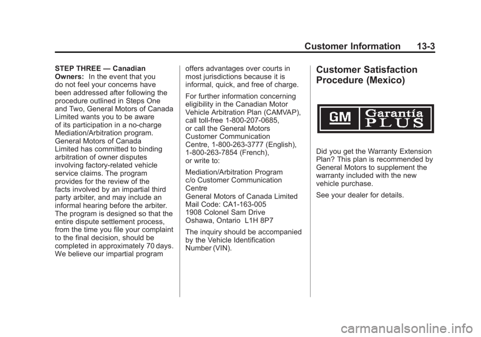 BUICK LACROSSE 2011 Owners Manual Black plate (3,1)Buick LaCrosse Owner Manual - 2011
Customer Information 13-3
STEP THREE—Canadian
Owners: In the event that you
do not feel your concerns have
been addressed after following the
proc BUICK LACROSSE 2011 Owners Manual Black plate (3,1)Buick LaCrosse Owner Manual - 2011
Customer Information 13-3
STEP THREE—Canadian
Owners: In the event that you
do not feel your concerns have
been addressed after following the
proc