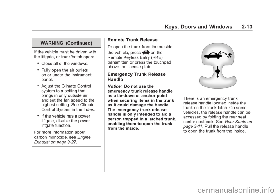 BUICK LACROSSE 2011  Owners Manual Black plate (13,1)Buick LaCrosse Owner Manual - 2011
Keys, Doors and Windows 2-13
WARNING (Continued)
If the vehicle must be driven with
the liftgate, or trunk/hatch open:
.Close all of the windows.
.