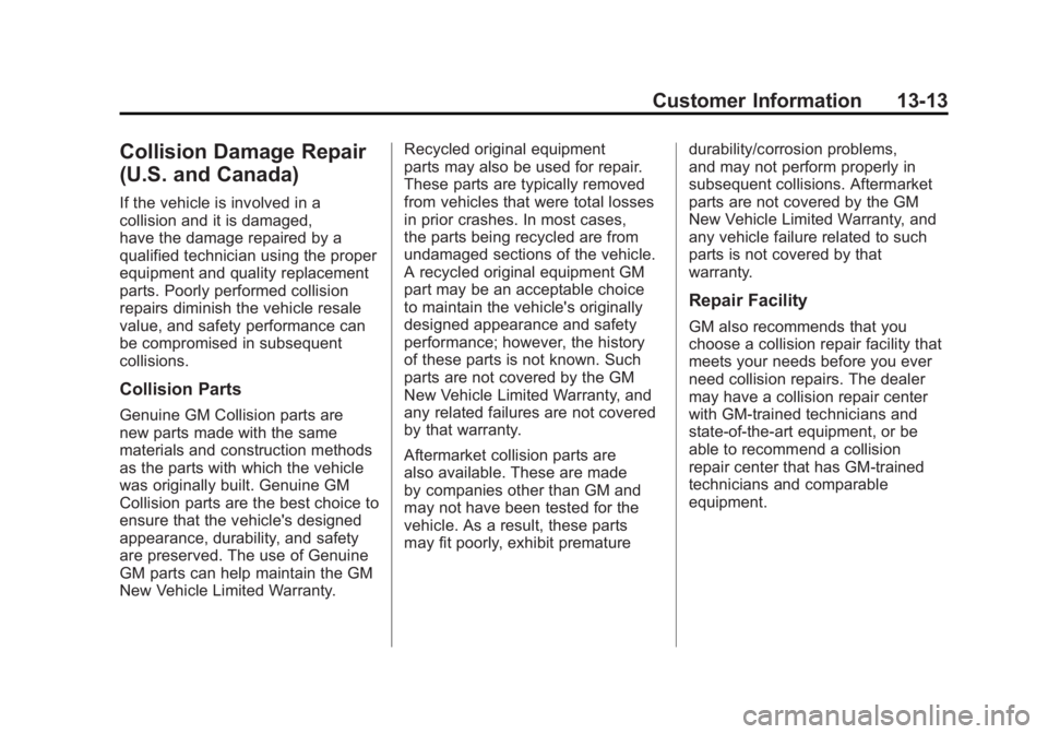BUICK LACROSSE 2011 Owners Manual Black plate (13,1)Buick LaCrosse Owner Manual - 2011
Customer Information 13-13
Collision Damage Repair
(U.S. and Canada)
If the vehicle is involved in a
collision and it is damaged,
have the damage r BUICK LACROSSE 2011 Owners Manual Black plate (13,1)Buick LaCrosse Owner Manual - 2011
Customer Information 13-13
Collision Damage Repair
(U.S. and Canada)
If the vehicle is involved in a
collision and it is damaged,
have the damage r