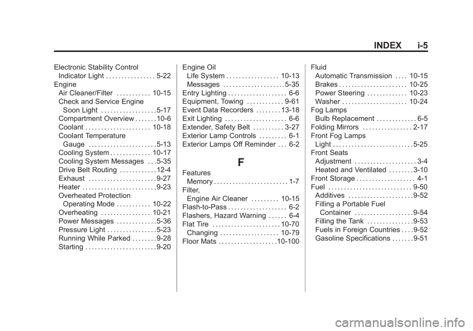 BUICK LACROSSE 2011 Owners Manual Black plate (5,1)Buick LaCrosse Owner Manual - 2011
INDEX i-5
Electronic Stability ControlIndicator Light . . . . . . . . . . . . . . . . 5-22
Engine Air Cleaner/Filter . . . . . . . . . . . 10-15
Che BUICK LACROSSE 2011 Owners Manual Black plate (5,1)Buick LaCrosse Owner Manual - 2011
INDEX i-5
Electronic Stability ControlIndicator Light . . . . . . . . . . . . . . . . 5-22
Engine Air Cleaner/Filter . . . . . . . . . . . 10-15
Che