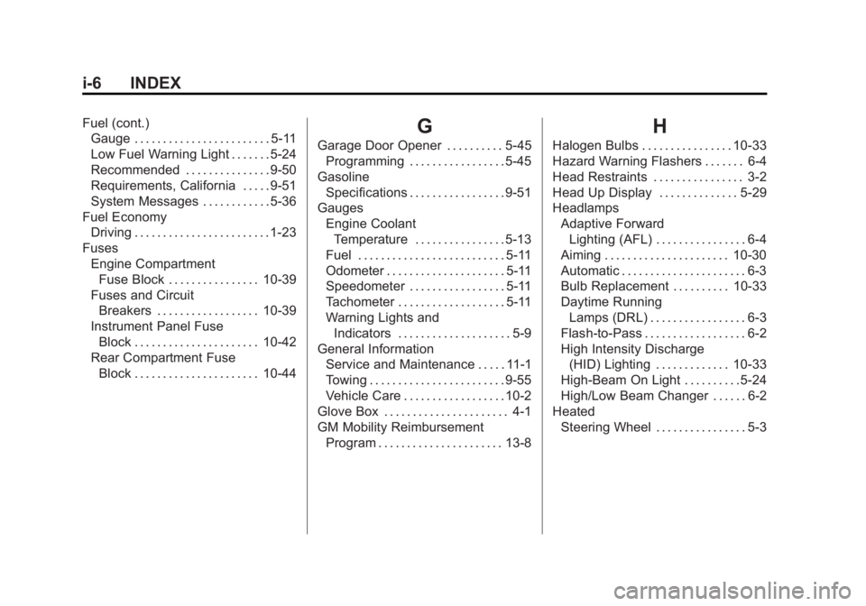 BUICK LACROSSE 2011 Owners Manual Black plate (6,1)Buick LaCrosse Owner Manual - 2011
i-6 INDEX
Fuel (cont.)Gauge . . . . . . . . . . . . . . . . . . . . . . . . 5-11
Low Fuel Warning Light . . . . . . . 5-24
Recommended . . . . . . . BUICK LACROSSE 2011 Owners Manual Black plate (6,1)Buick LaCrosse Owner Manual - 2011
i-6 INDEX
Fuel (cont.)Gauge . . . . . . . . . . . . . . . . . . . . . . . . 5-11
Low Fuel Warning Light . . . . . . . 5-24
Recommended . . . . . . .