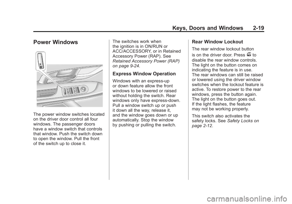 BUICK LACROSSE 2011 Workshop Manual Black plate (19,1)Buick LaCrosse Owner Manual - 2011
Keys, Doors and Windows 2-19
Power Windows
The power window switches located
on the driver door control all four
windows. The passenger doors
have BUICK LACROSSE 2011 Workshop Manual Black plate (19,1)Buick LaCrosse Owner Manual - 2011
Keys, Doors and Windows 2-19
Power Windows
The power window switches located
on the driver door control all four
windows. The passenger doors
have